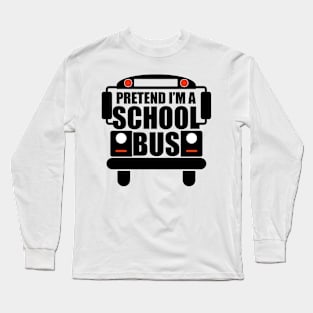 Pretend I'm A School Bus Long Sleeve T-Shirt